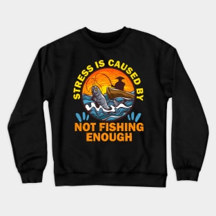 Stress is caused by not fishing enough Crewneck Sweatshirt